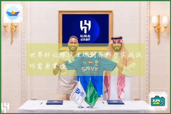 世界杯让球投注规则有哪些实战技巧需要掌握