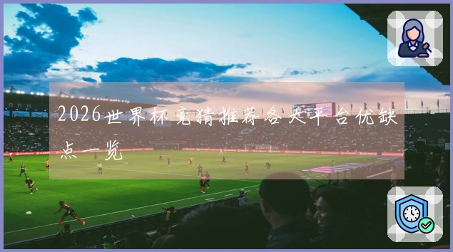 2026世界杯竞猜推荐各大平台优缺点一览